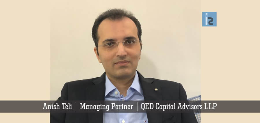 Anish Teli Managing Partner QED Capital Advisors LLP | Insights Success | Business MAgazine