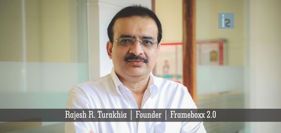 Rajesh R. Turakhia Founder Frameboxx 2.0 | Insights Success | Business Magazine