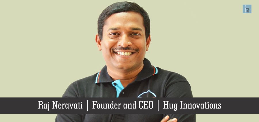 Raj Neravati, Founder and CEO , Hug Innovations | Insights Success | Business Magazine