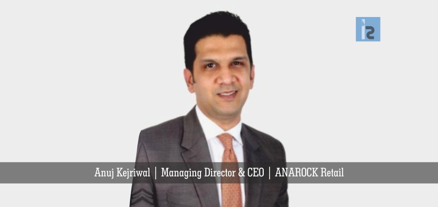 Anuj Kejriwal Managing Director & CEO ANAROCK Retail |Business Magazine | Insights Success