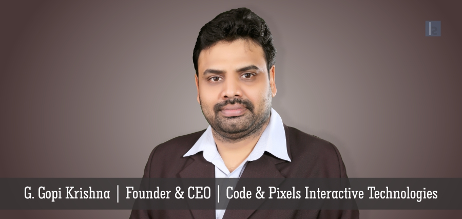 G. Gopi Krishna, Founder & CEO, Code & Pixels | Insights Success | Business Magazine
