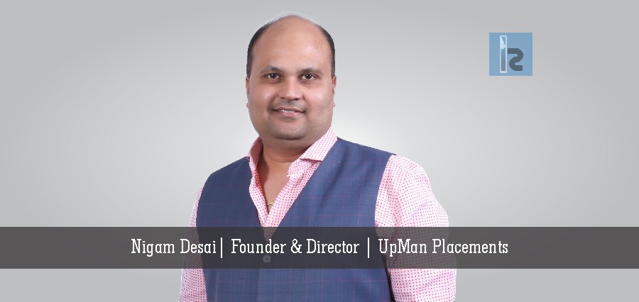 Nigam Desai Founder & Director UpMan Placements | Insights success | Business Magazine in India
