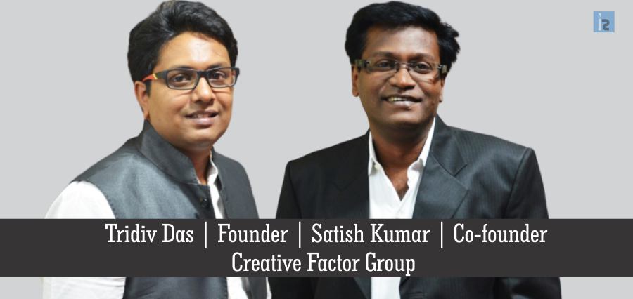 Tridiv Das, Founder, Satish Kumar, Co-founder, Creative Factor Group | Insights Success | Business Magazine