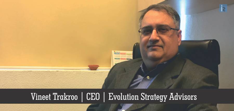 Vineet Trakroo, CEO ,Evolution Strategy Advisors | Insights Success | Business Magazine