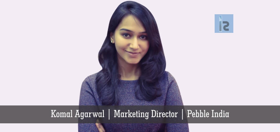 Komal Agarwal Marketing Director Pebble India Ambitious women in tech | Business magazine in India
