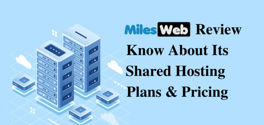 MilesWeb Review: Know About Its Shared Hosting Plans & Pricing