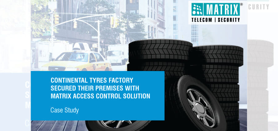 CONTINENTAL TYRES FACTORY SECURED THEIR PREMISES WITH MATRIX
ACCESS CONTROL SOLUTION